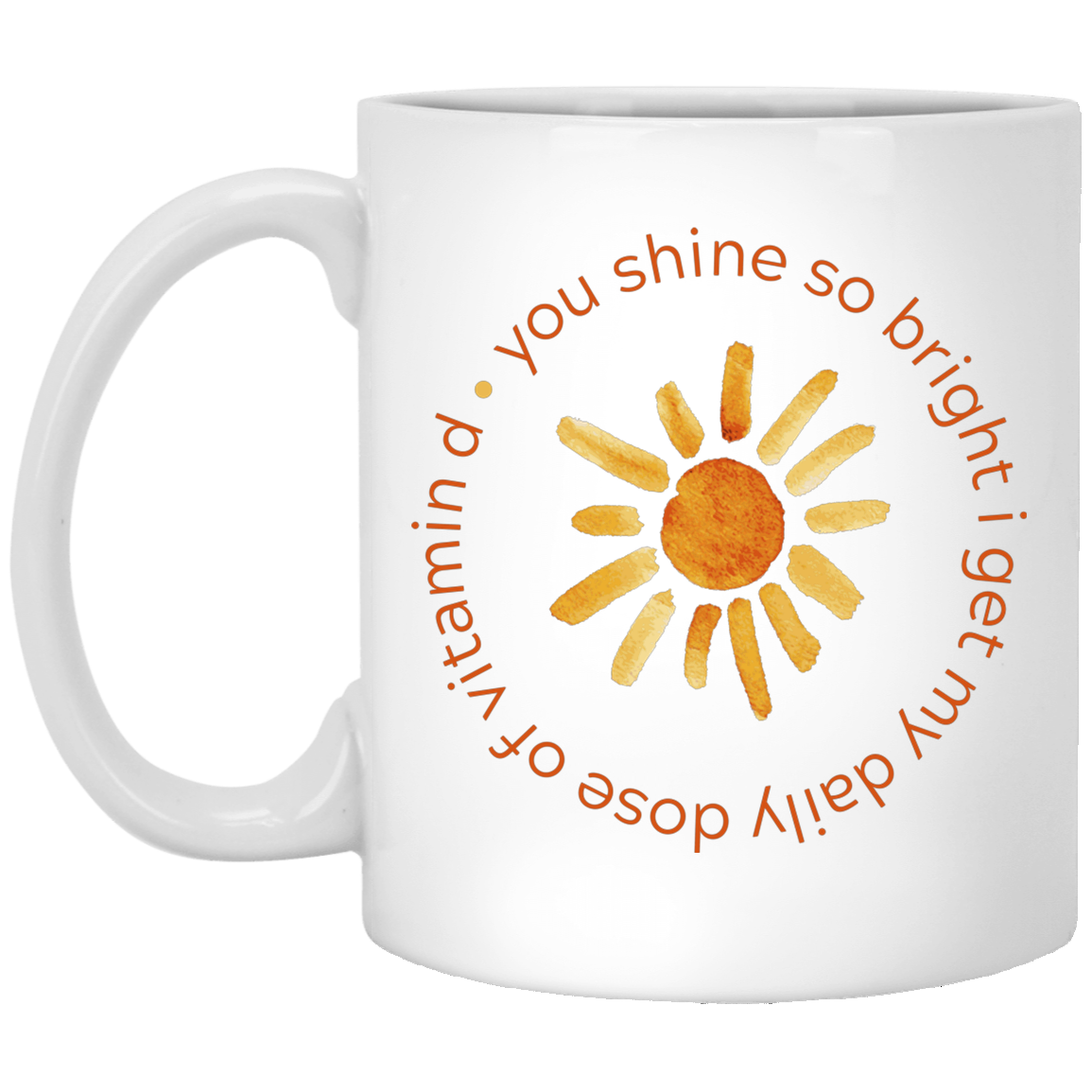 You Shine So Bright I Get My Daily Dose 11 oz. White Mug