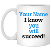 I Know You Will Succeed Customizable 11 oz. White Mug